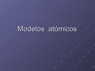 Modelos  atómicos  
