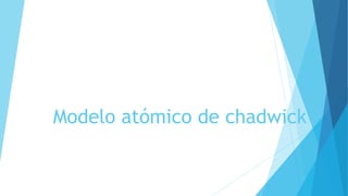 Modelo atómico de chadwick
 