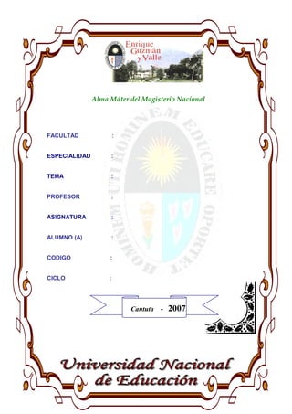Alma Máter del Magisterio Nacional
FACULTAD :
ESPECIALIDAD :
TEMA :
PROFESOR :
ASIGNATURA :
ALUMNO (A) :
CODIGO :
CICLO :
Cantuta - 2007
 