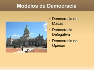 Modelos de Democracia

                     Democracia de 
                      Masas
                     Democracia 
                      Delegativa
                     Democracia de 
                      Opinión



               
 
