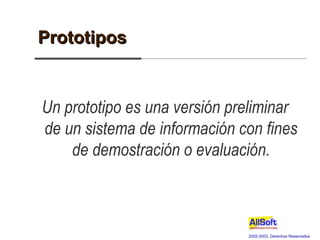 Prototipos <ul><li>Un prototipo es una versión preliminar de un sistema de información con fines de demostración o evaluac...