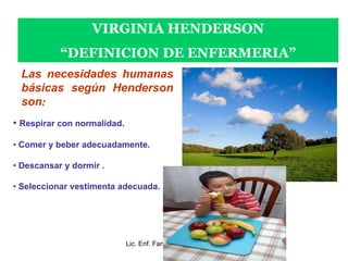 VIRGINIA HENDERSON
           “DEFINICION DE ENFERMERIA”
 Las necesidades humanas
 básicas según Henderson
 son:
• Respira...