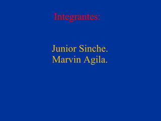 Integrantes: Junior Sinche. Marvin Agila. 