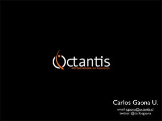 Carlos Gaona U.
 email: cgaona@octantis.cl
  twitter: @carlosgaona
 