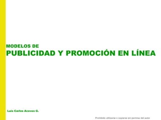 MODELOS DE  PUBLICIDAD Y PROMOCIÓN EN LÍNEA Luis Carlos Aceves G. 
