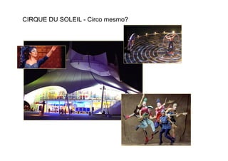 CIRQUE DU SOLEIL - Circo mesmo?
 
