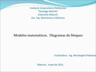 Instituto Universitario Politécnico “Santiago Mariño” Extensión Maturín Esc. Ing. Electrónica y Eléctrica ,[object Object],Maturín,  mayo de 2011 Facilitadora:  Ing. Mariángela Pollonais 