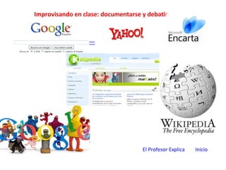 Improvisando en clase: documentarse y debatir.
El Profesor Explica Inicio
 