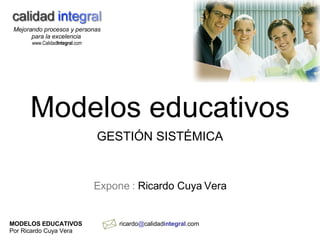Modelos educativos GESTIÓN SISTÉMICA Expone :  Ricardo Cuya Vera 