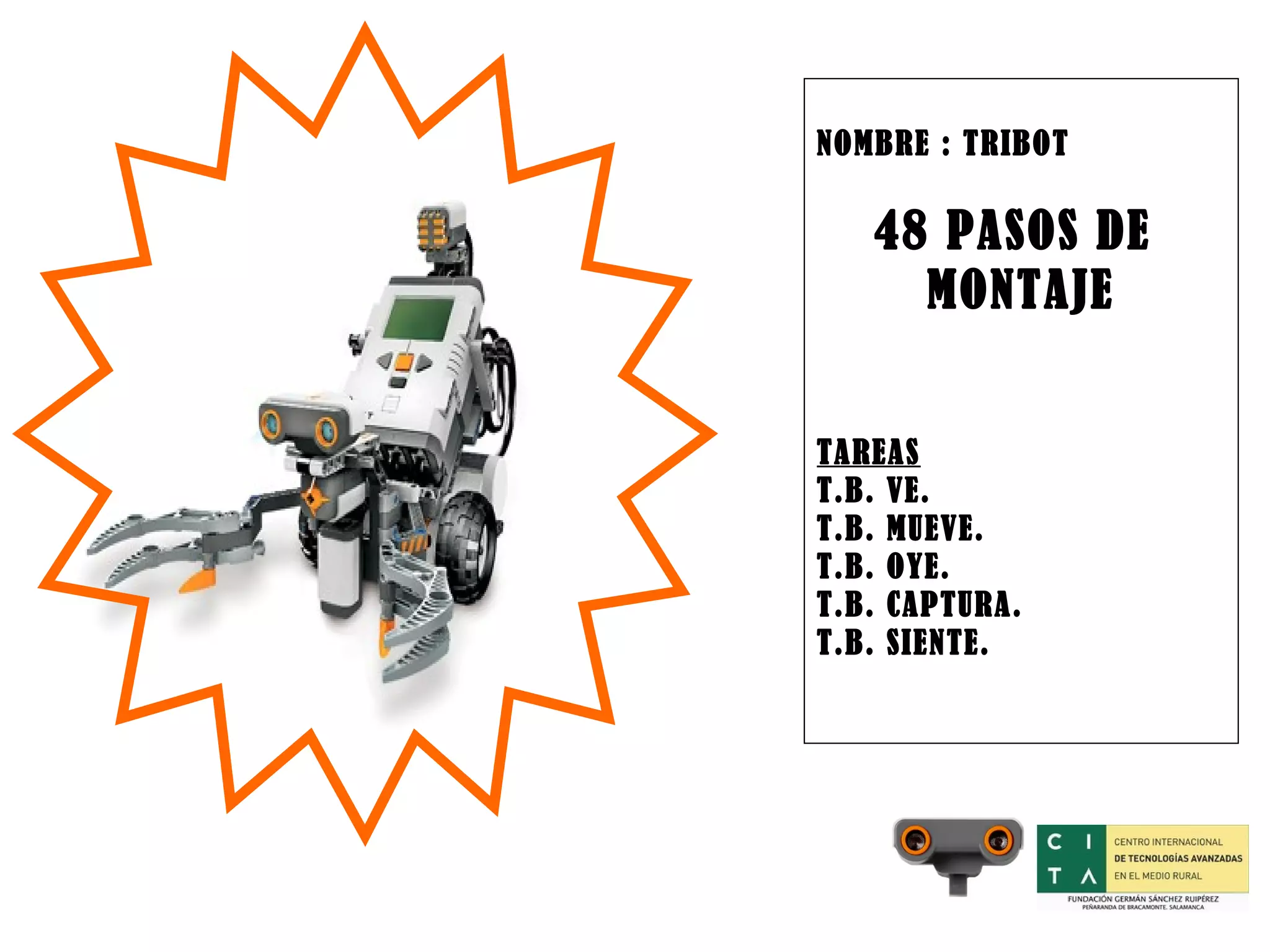 NOMBRE : TRIBOT 48 PASOS DE MONTAJE TAREAS T.B. VE. T.B. MUEVE. T.B. OYE. T.B. CAPTURA. T.B. SIENTE.