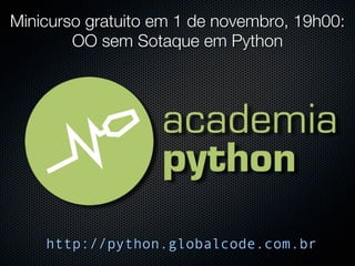Minicurso gratuito em 1 de novembro, 19h00:
        OO sem Sotaque em Python




    http://python.globalcode.com.br
 