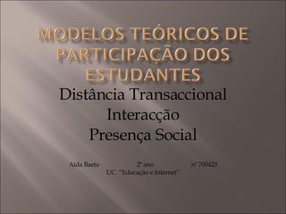 Distância Transaccional Interacção Presença Social Aida Baeta  2º ano  nº 700423 UC  “Educação e Internet” 