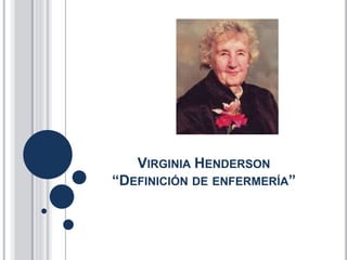 VIRGINIA HENDERSON
“DEFINICIÓN DE ENFERMERÍA”
 
