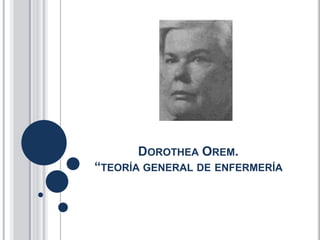DOROTHEA OREM.
“TEORÍA GENERAL DE ENFERMERÍA
 