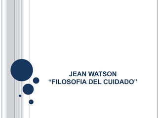JEAN WATSON
“FILOSOFIA DEL CUIDADO”
 