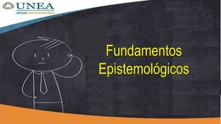 Fundamentos
Epistemológicos
 