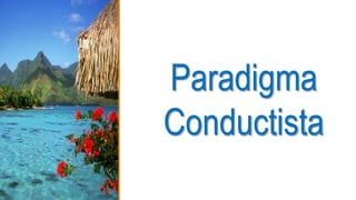 Paradigma
Conductista
 