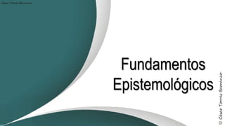 Fundamentos
Epistemológicos
 