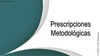 Prescripciones
Metodológicas
 