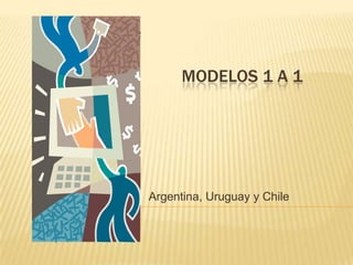 MODELOS 1 A 1
Argentina, Uruguay y Chile
 