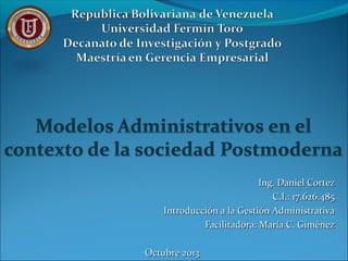 Ing. Daniel Cortez
C.I.: 17.626.485
Introducción a la Gestión Administrativa
Facilitadora: María C. Giménez
Octubre 2013

 