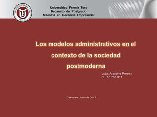 Universidad Fermín Toro
    Decanato de Postgrado
Maestría en Gerencia Empresarial




                                        Lcda. Aracelys Pereira
                                        C.I. 10.768.911




              Cabudare, Junio de 2012
 