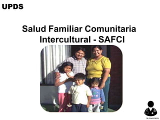 Salud Familiar Comunitaria
Intercultural - SAFCI
UPDS
DR.YHAGOFROTA
 