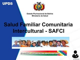 Salud Familiar Comunitaria
Intercultural - SAFCI
Estado Plurinacional de Bolivia
Ministerio de Salud
DR.YHAGOFROTA
 