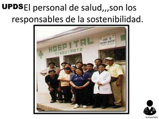 El personal de salud,,,son los
responsables de la sostenibilidad.
UPDS
DR.YHAGOFROTA
 