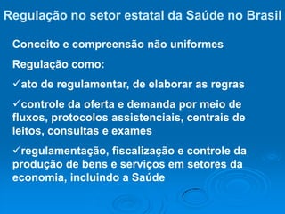 Regulação no setor estatal da Saúde no BrasilConceito e compreensão não uniformesRegulação como:ato de regulamentar, de elaborar as regras