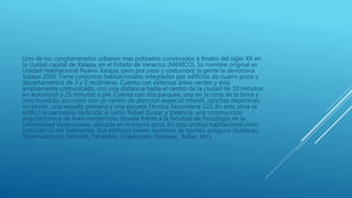 Uno de los conglomerados urbanos mas poblados construidos a finales del siglo XX en
la ciudad capital de Xalapa, en el Estado de Veracruz (MEXICO). Su nombre original es
Unidad Habitacional Nuevo Xalapa, pero por usos y costumbre la gente la denomina
Xalapa 2000. Tiene conjuntos habitacionales integrados por edificios de cuatro pisos y
departamentos de 3 y 2 recámaras. Cuenta con extensas áreas verdes y está
ampliamente comunicado, con una distancia hasta el centro de la ciudad de 10 minutos
en automóvil y 25 minutos a pie. Cuenta con dos parques, uno en la cima de la loma y
otro hundido, asi como con un centro de atención especial infantil, canchas deportivas,
un kinder, una escuela primaria y una escuela Técnica Secundaria 122. En esta zona se
edificó la parroquia dedicada al santo Rafael Guizar y Valencia, una construcción
arquitéctonica de linea modernista situada frente a la facultad de Psicología de la
Universidad Veracruzana, ubicada en la misma zona. En esta unidad habitacional viven
cerca de 10 mil habitantes. Sus edificios tienen nombres de barrios antiguos (Xallapan,
Tlanehuayocan, Xolostla, Tecajetes, Coapexpan, Jilotepec, Xallac, etc.)
 