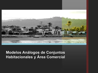 Modelos Análogos de Conjuntos
Habitacionales y Área Comercial
 