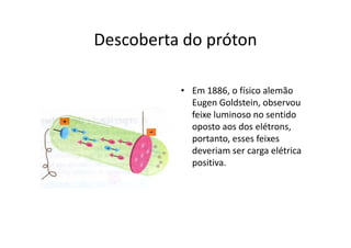 Modelo atômico de Thomson

Em 1904, Thomson, propôs um
novo modelo.

Admitiu que o átomo era uma
esfera    maciça   de    carga    Joseph   Thomson

positiva, estando os eletrons
                                  (1856-1940)


dispersos no seu interior. (tal
como as passas num pudim).

Modelo do “ Pudim de passas”.
 