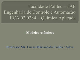 Modelos Atômicos
Professor Ms. Lucas Mariano da Cunha e Silva
 