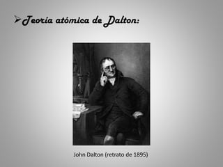 Teoría atómica de Dalton:
John Dalton (retrato de 1895)
 