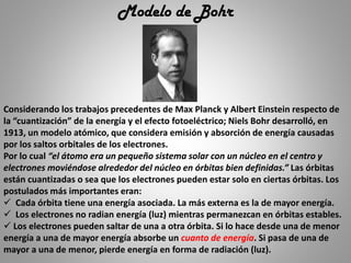 Modelo de Bohr
Considerando los trabajos precedentes de Max Planck y Albert Einstein respecto de
la “cuantización” de la e...