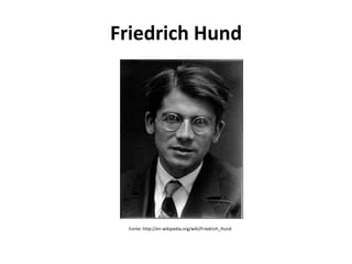 Friedrich Hund

Fonte: http://en.wikipedia.org/wiki/Friedrich_Hund

 