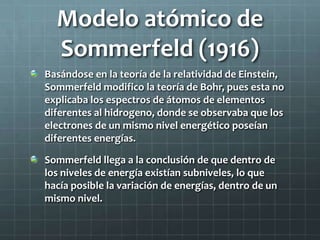 Modelo atómico de
  Sommerfeld (1916)
Basándose en la teoría de la relatividad de Einstein,
Sommerfeld modifico la teoría ...