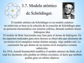 4. Modelo Atómico actual.
Fue Erwin Schrödinger, quien ideó el modelo atómico actual,
llamado "Ecuación de Onda", una fórm...