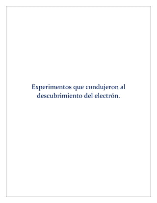 Experimentos que condujeron al
descubrimiento del electrón.
 