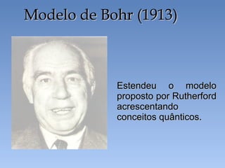 Estendeu o modelo
Estendeu o modelo
proposto por Rutherford
proposto por Rutherford
acrescentando
acrescentando
conceitos quânticos.
conceitos quânticos.
Modelo de Bohr (1913)
Modelo de Bohr (1913)
 