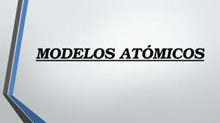 MODELOS ATÓMICOS
 