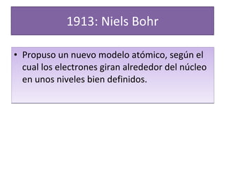 1913: Niels Bohr Propuso un nuevo modelo atómico, según el cual los electrones giran alrededor del núcleo en unos niveles bien definidos. 