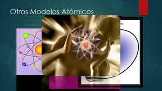 Otros Modelos Atómicos
 