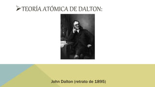 TEORÍA ATÓMICA DE DALTON:
John Dalton (retrato de 1895)
 
