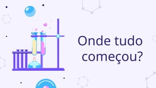 Onde tudo
começou?
 