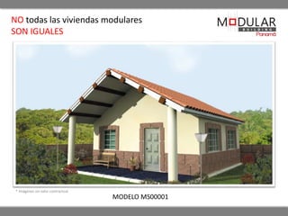 NO todas las viviendas modulares 
SON IGUALES 
* Imágenes sin valor contractual 
MODELO MS00001 
 