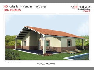 NO todas las viviendas modulares 
SON IGUALES 
* Imágenes sin valor contractual 
MODELO MS00003 
 