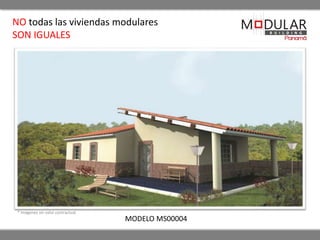 NO todas las viviendas modulares 
SON IGUALES 
* Imágenes sin valor contractual 
MODELO MS00004 
 