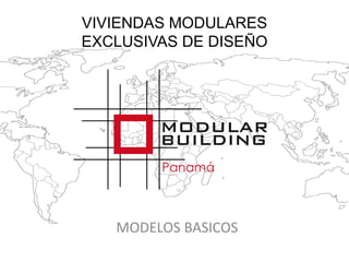 VIVIENDAS MODULARES 
EXCLUSIVAS DE DISEÑO 
MODELOS BASICOS 
 